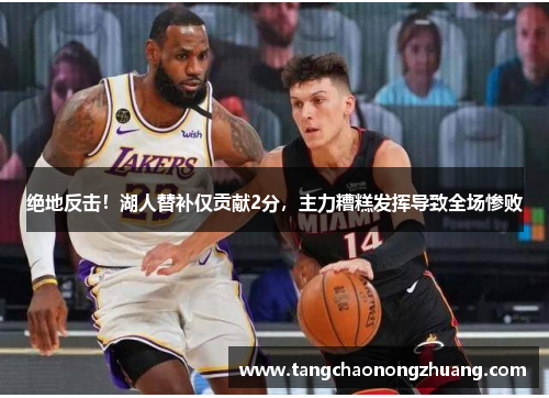 绝地反击！湖人替补仅贡献2分，主力糟糕发挥导致全场惨败