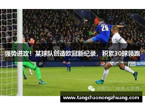 强势进攻！某球队创造欧冠新纪录，积累30球领跑